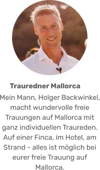 Mein Mann, Holger Backwinkel, macht wundervolle freie Trauungen auf Mallorca mit ganz individuellen Traureden. Auf einer Finca, im Hotel, am Strand - alles ist möglich bei eurer freie Trauung auf Mallorca. Trauredner Mallorca